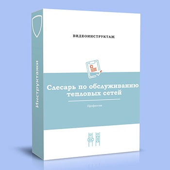 Видео инструктаж по ОТ «Слесарь по обслуживанию тепловых сетей»